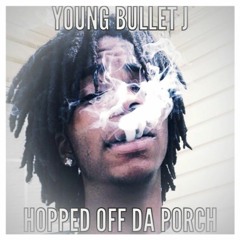 young Bullet J-Hopped Off Da Porch