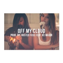 Off My Cloud Prod by: Busted Fuse ft. KC Major