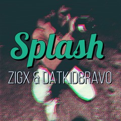 SPLASH- ZIGX & DATKIDBRAVO (prod. Taylor King)