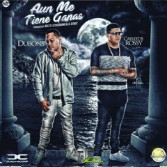 Aun Me Tiene Ganas - Dubons Feat Carlitos Rossy