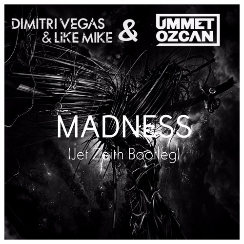 Ummet Ozcan, Dimitri Vegas & Like Mike - Madness (Jet Zeith Bootleg)