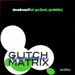 Deadmau5 Feat. Grabbitz - Let Go (Glitch Matrix Remix)