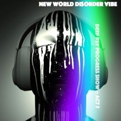 Deep Psy Progress Show :: Act 5 :: New World Disorder Vibe