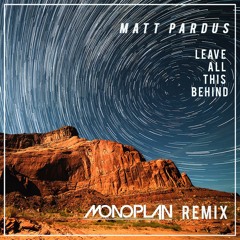 Matt Pardus - Leave All This Behind (Monoplan Remix)