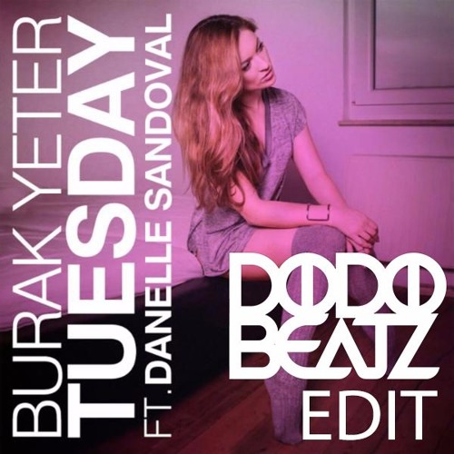 Stream Burak Yeter feat. Danelle Sandoval - Tuesday (Dodobeatz Edit) FREE  DOWNLOAD by Dodobeatz | Listen online for free on SoundCloud