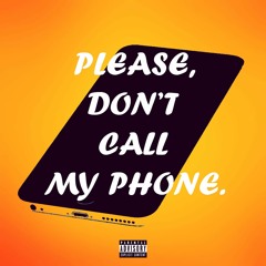 Please, Don't Call My Phone .