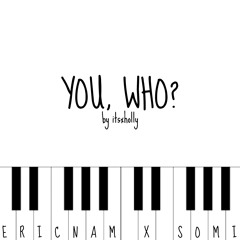 YOU, WHO? - ERIC NAM X SOMI - Piano Cover