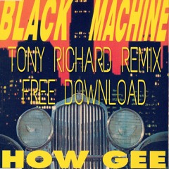 Black Machine  - How Gee (Tony Richard  Bootleg)