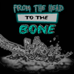 From The Head To The Bone