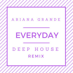Ariana Grande - Everyday (Cynet Deep House Remix)