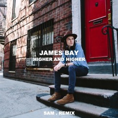 James Bay - Higher And Higehr (SAM. Remix)