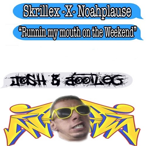 Skrillex X Noahplause- Running my mouth on the Weekends (Josh B Bootleg)