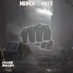 Mihmoh & HWKR - Strangers (House Smash Release)[Free DL]