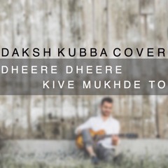 Dheere Dheere & Kive Mukhde To | Daksh Kubba Cover | Acoustic Wednesdays