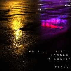 Oh, Kid, Isn't London A Lonely Place
