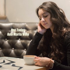 NOT TODAY - ANA MARIA VILLA/ZHEN MAI