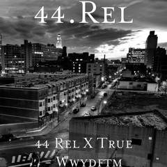 44 REL X TRUE  - WWYDFDM