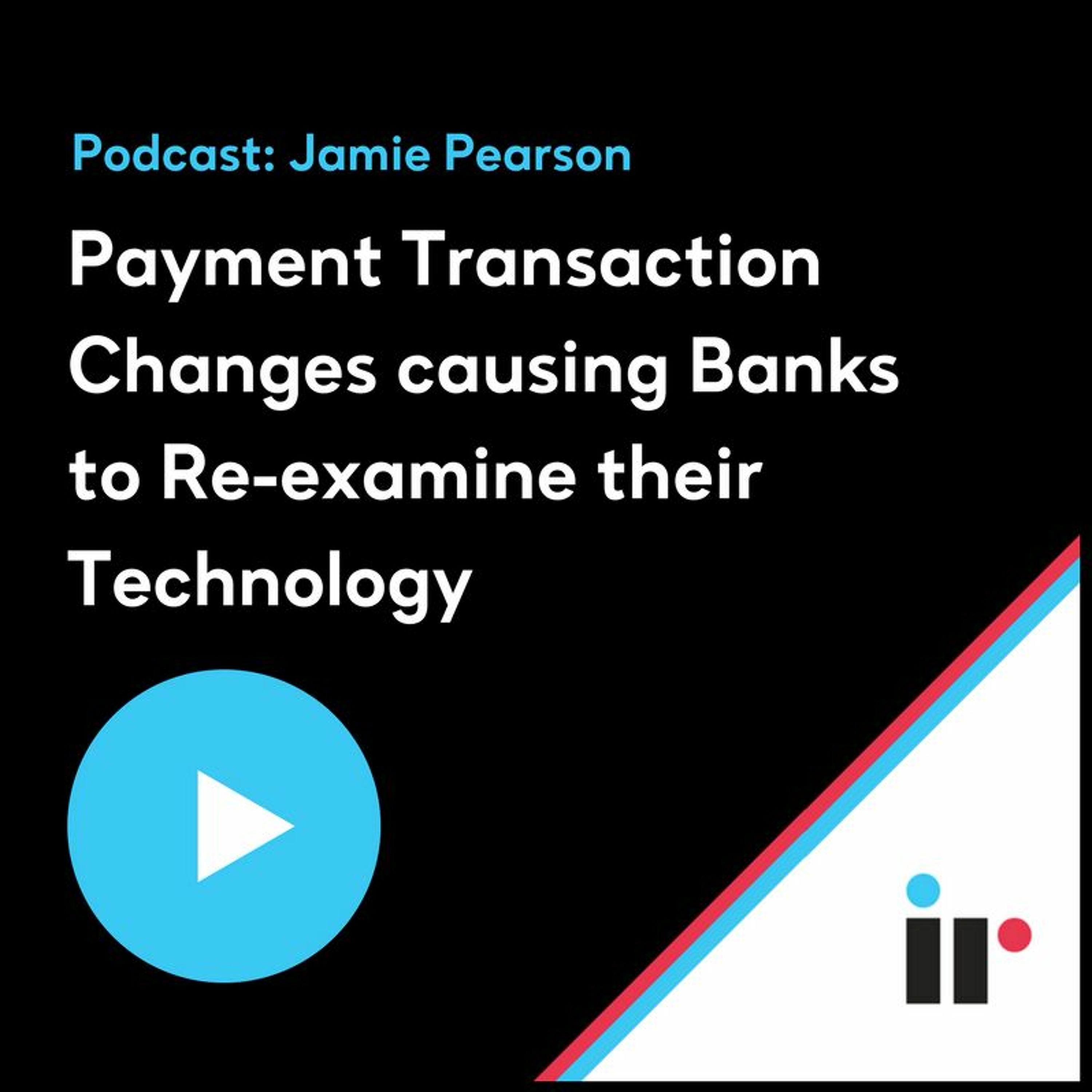 Payment Transaction Changes causing Banks to Re-examine their Technology