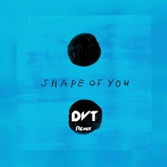 Ed Sheeran - Shape Of You (DVT Remix)