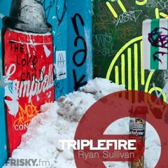 TRIPLEFIRE on Frisky Radio with Ryan Sullivan EP41 [Feb 2017﻿﻿﻿﻿]