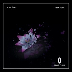 Near Noir - Your Fire (AZURA Remix)