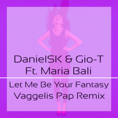 DanielSK & Gio-T Feat. Maria Bali - Let Me Be Your Fantasy (Vaggelis Pap Remix)FREE DOWNLOAD