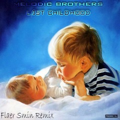 Melodic Brothers - Last Childhood (Flaer Smin Remix)