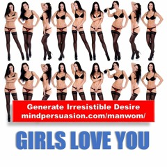 Girls Love You - Generate Desire Everywhere