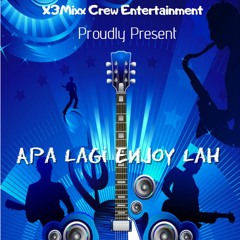 Apa Lagi Enjoy Lah - X3Mixx Crew Entertainment ( Promo Track )