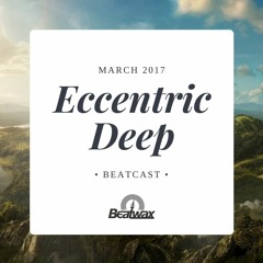 [Beatcast] Eccentric Deep - March 2017 - FREE DOWNLOAD