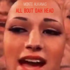 BOUT DAH HEAD - Monte Alkanas