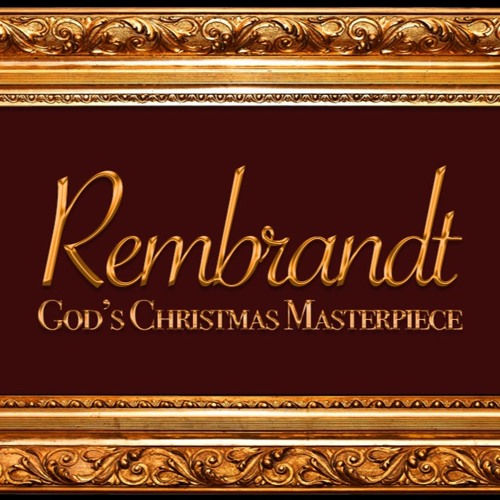 Rembrandt: God's Christmas Masterpiece