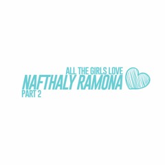 All The Girls Love Nafthaly Ramona Pt2