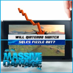 Will Nintendo Switch Sales Fizzle Out - MASSIVEDamage Podcast #13