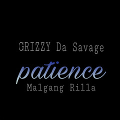 GRIZZY DA SAVAGE FT. MALGANG RILLA- PATIENCE