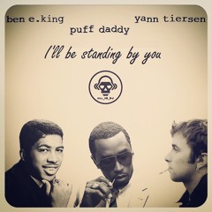 I'll Be Standing by You (Yann Tiersen / Ben E. King / Puff Daddy)