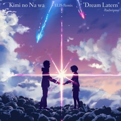 Radwimps - Dream Latern (Kimi no Na wa OST)[ELIS Remix]