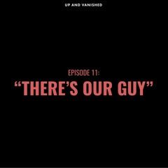 Episode 11 : There's Our Guy