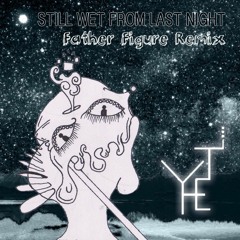 Yheti - Still Wet From Last Night (Father Figure Remix)
