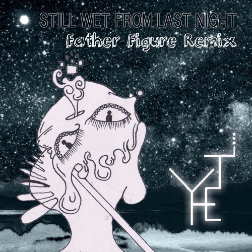 Yheti - Still Wet From Last Night (Father Figure Remix)