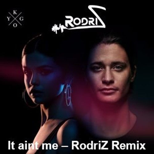 It Aint Me - Selena Gomez & Kygo (RodriZ Remix)