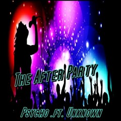 Psycho .ft. Unknown - The After Party "mastered" (Free DL)