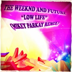 Low Life Featuring The Weeknd And Future (MIkey Parkay Remix)