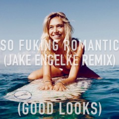 So Fuking Romantic (Jake Engelke Remix) (Good Looks)