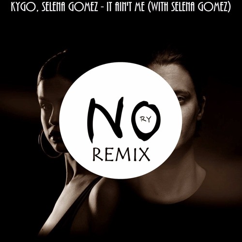 Kygo, Selena Gomez - It Ain't Me (with Selena Gomez) (NO RY Remix)