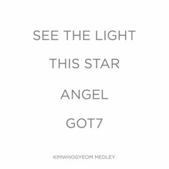 GOT7 - See The Light x To. Star x Angel (kimwhogyeom medley/mashup)