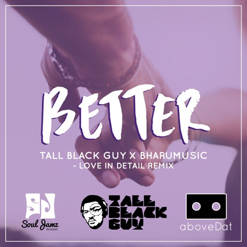 Better (Tall Black Guy X BharuMusic - Love In Detail Remix)