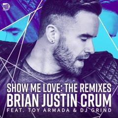 Brian Justin Crum Ft. Toy Armada & DJ GRIND - Show Me Love (DJ Strobe Remix)