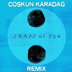 Ed Sheeran - Shape Of You (Coskun Karadag Remix)