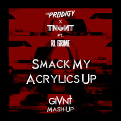 The Prodigy x TNGHT feat. RL Grime - Smack My Acrilics Up (GIVNT Mashup)